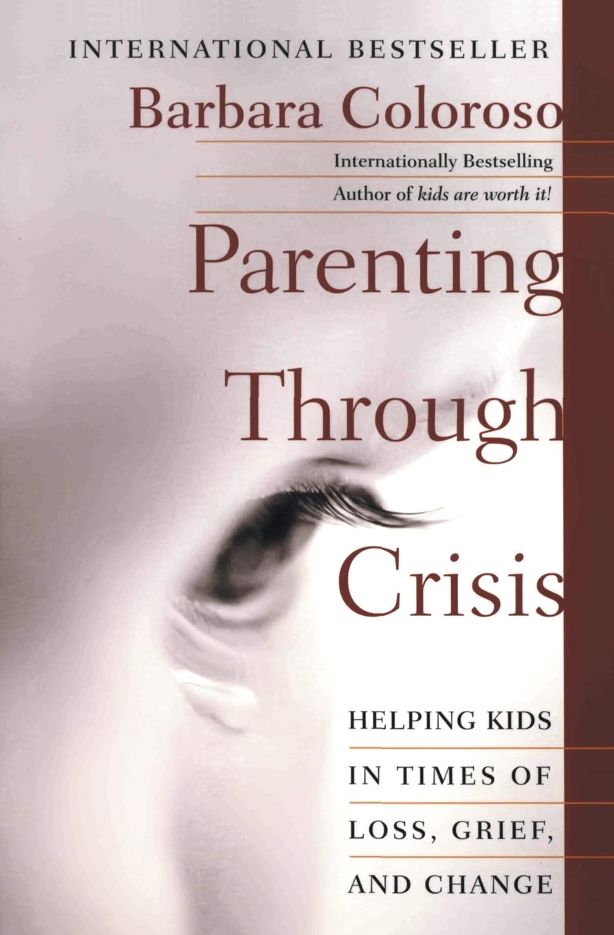 Parenting Through Crisis: Helping Kids In Times Of Loss, Grief, And Change