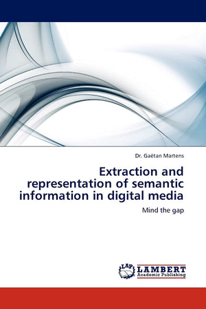 Extraction and representation of semantic information in digital media: Mind the gap,Used