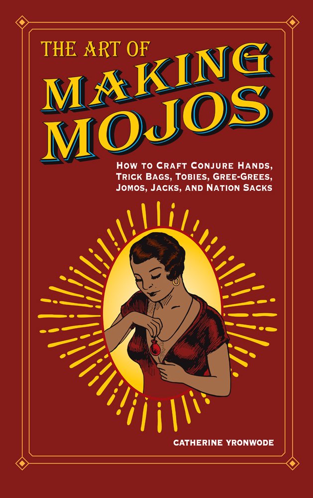The Art Of Making Mojos: How To Craft Conjure Hands, Trick Bags, Tobies, Greegrees, Jomos, Jacks, And Nation Sacks-new,New