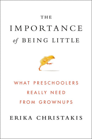 The Importance Of Being Little: What Preschoolers Really Need From Grownups,New