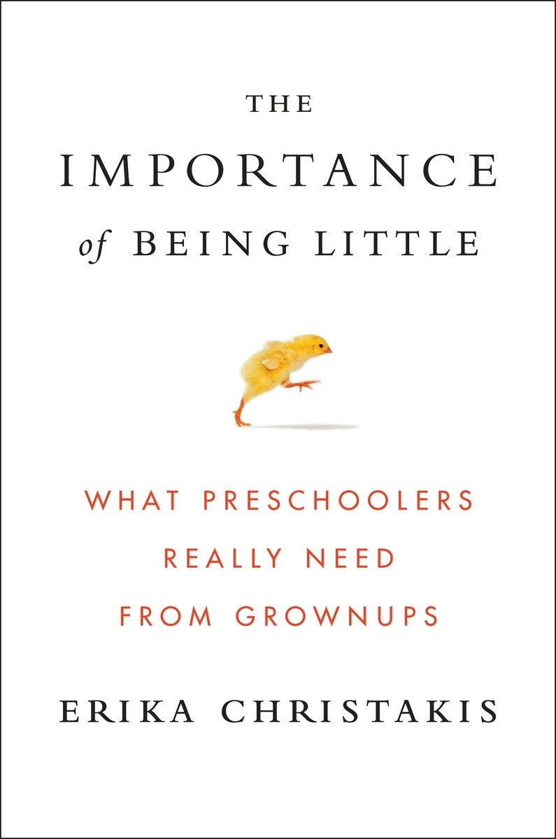 The Importance Of Being Little: What Preschoolers Really Need From Grownups,New