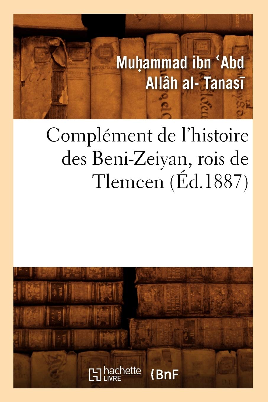 Complment De L'Histoire Des Benizeiyan, Rois De Tlemcen (D.1887) (French Edition),New
