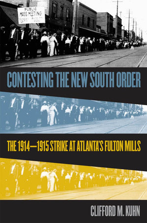 Contesting The New South Order: The 19141915 Strike At Atlanta'S Fulton Mills,New
