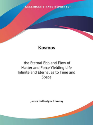 Kosmos: the Eternal Ebb and Flow of Matter and Force Yielding Life Infinite and Eternal as to Time and Space,Used