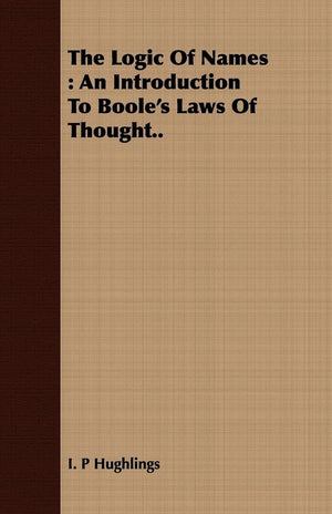 The Logic Of Names: An Introduction To Boole's Laws Of Thought..,Used