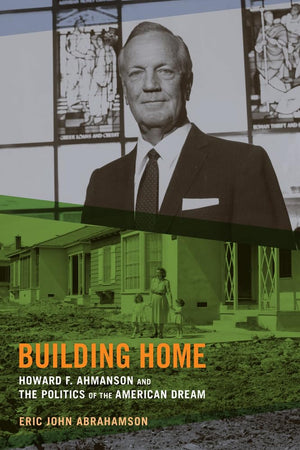 Building Home: Howard F. Ahmanson and the Politics of the American Dream,Used