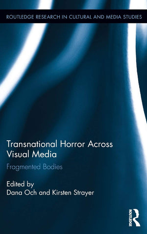 Transnational Horror Across Visual Media: Fragmented Bodies (Routledge Research In Cultural And Media Studies)-new