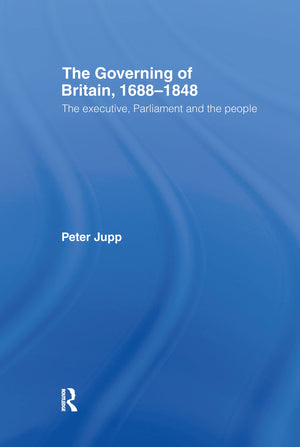 The Governing of Britain, 16881848: The Executive, Parliament and the People,Used
