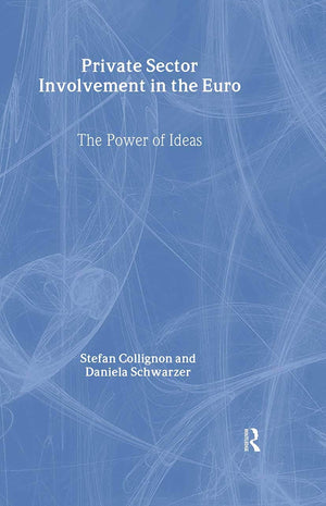 Private Sector Involvement In The Euro: The Power Of Ideas (Routledge Advances In European Politics)