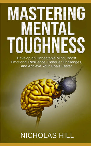 Mastering Mental Toughness: Develop an Unbeatable Mind, Boost Emotional Resilience, Conquer Challenges, and Achieve Your Goals F,Used