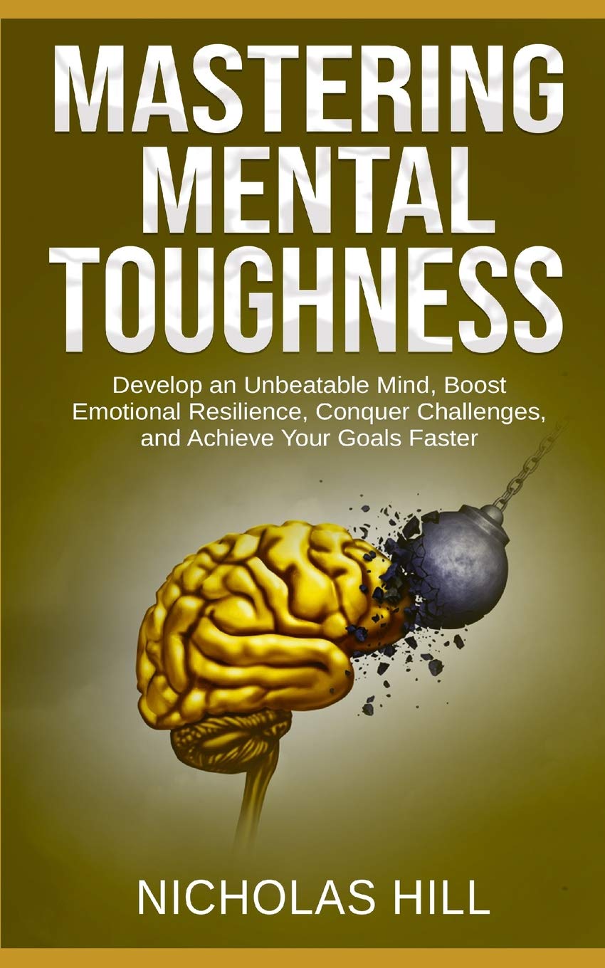 Mastering Mental Toughness: Develop an Unbeatable Mind, Boost Emotional Resilience, Conquer Challenges, and Achieve Your Goals F,Used