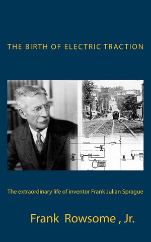 The Birth of Electric Traction: the extraordinary life and times of inventor Frank Julian Sprague,Used