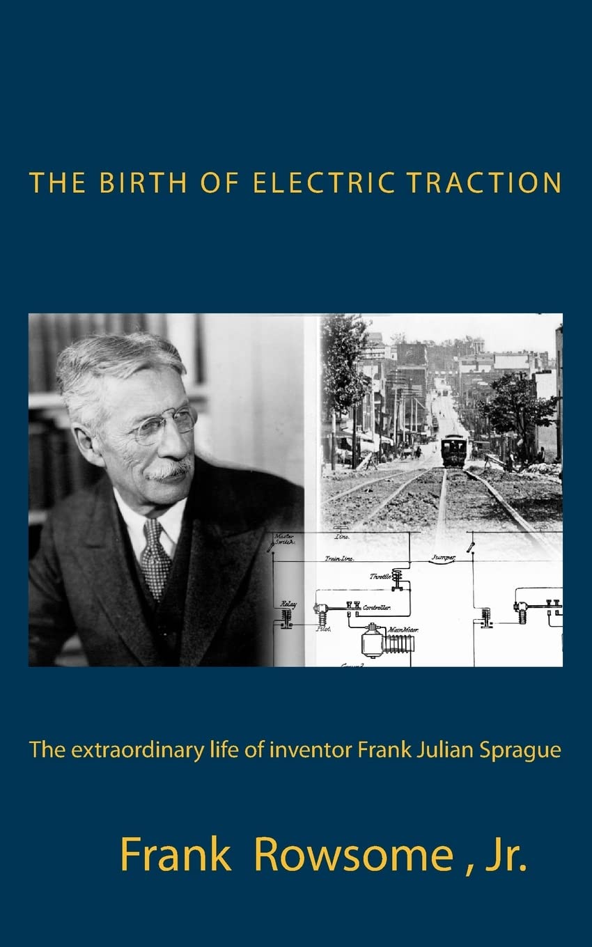 The Birth of Electric Traction: the extraordinary life and times of inventor Frank Julian Sprague,Used