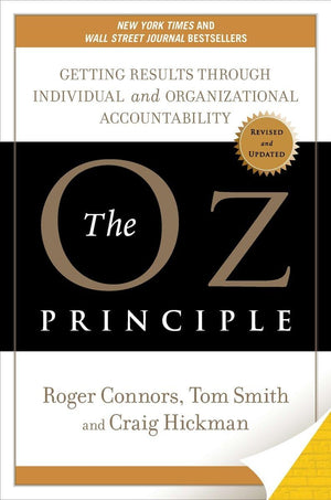 The Oz Principle: Getting Results Through Individual and Organizational Accountability,New