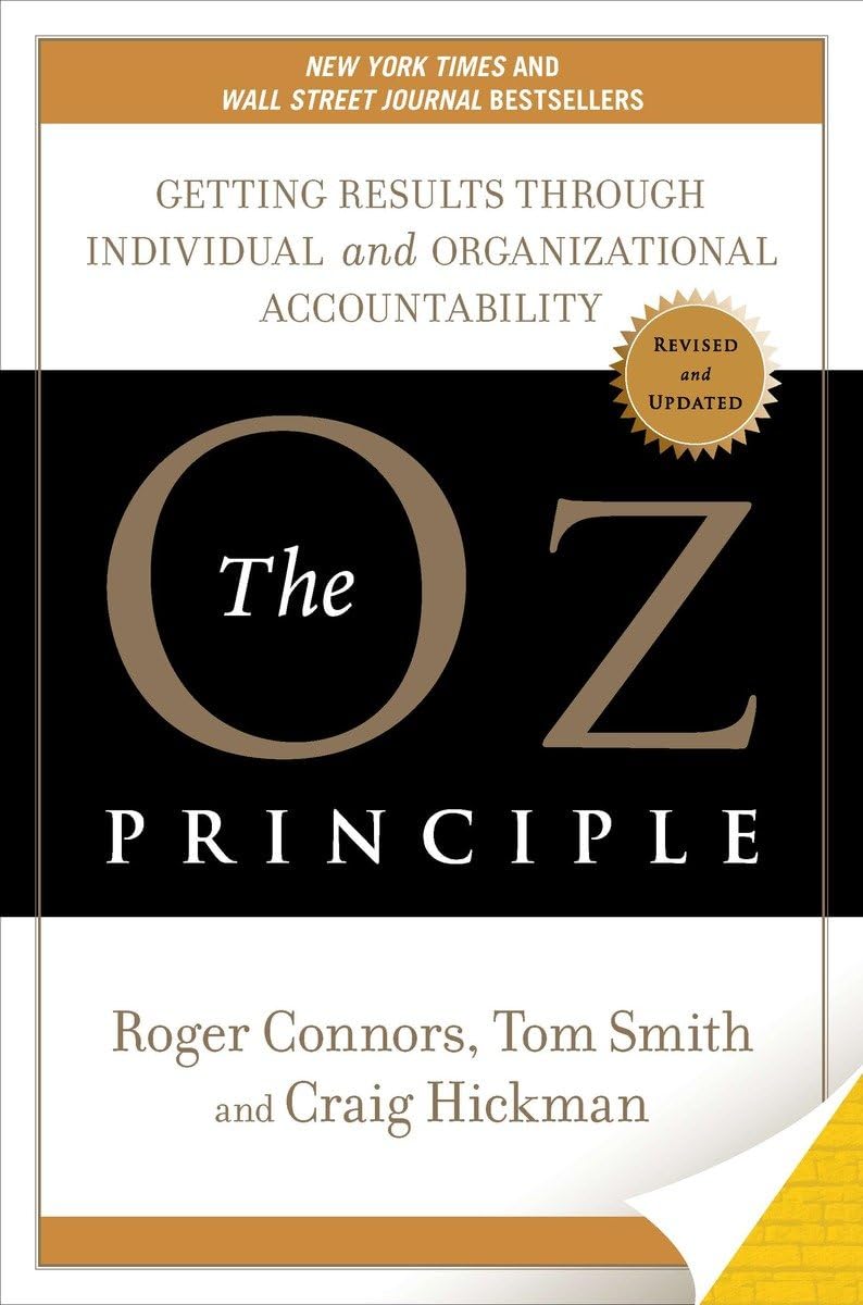 The Oz Principle: Getting Results Through Individual and Organizational Accountability,New
