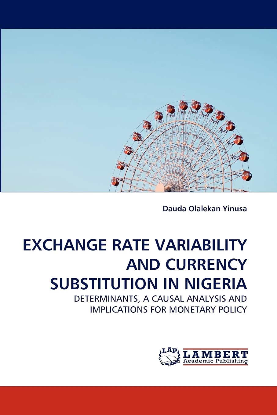 EXCHANGE RATE VARIABILITY AND CURRENCY SUBSTITUTION IN NIGERIA: DETERMINANTS, A CAUSAL ANALYSIS AND IMPLICATIONS FOR MONETARY PO,Used