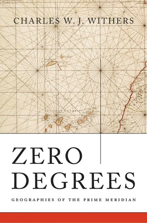 Zero Degrees: Geographies Of The Prime Meridian,New
