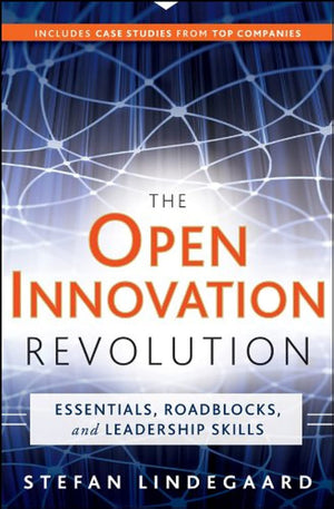 The Open Innovation Revolution: Essentials, Roadblocks, And Leadership Skills