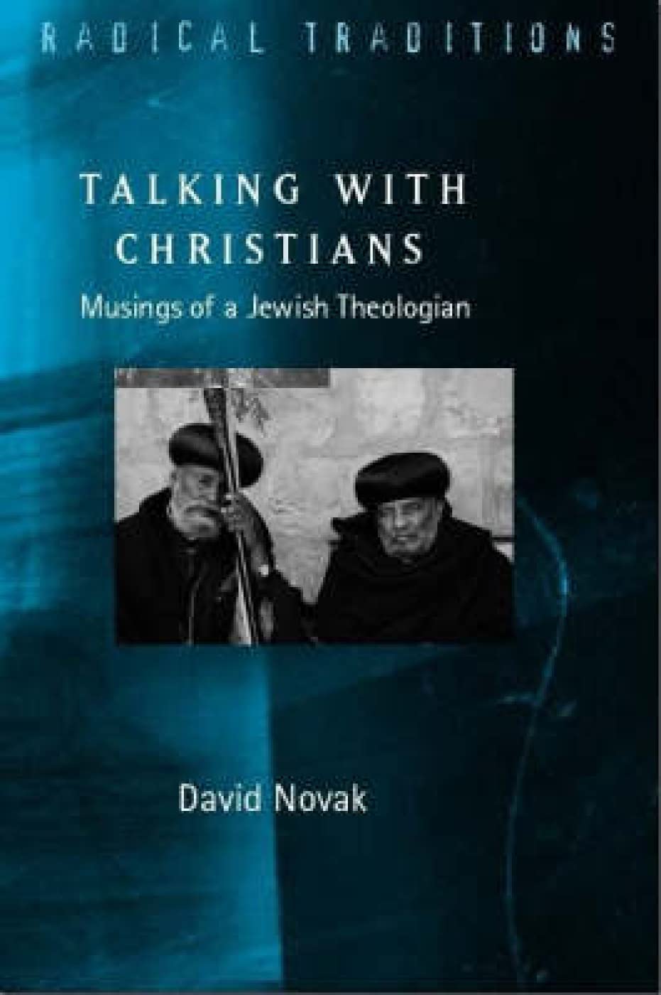 Talking with Christians: Musings of a Jewish Theologian (Radical Traditions),New