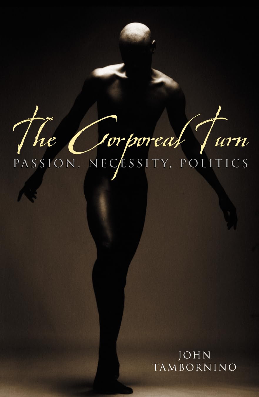 The Corporeal Turn: Passion, Necessity, Politics,New