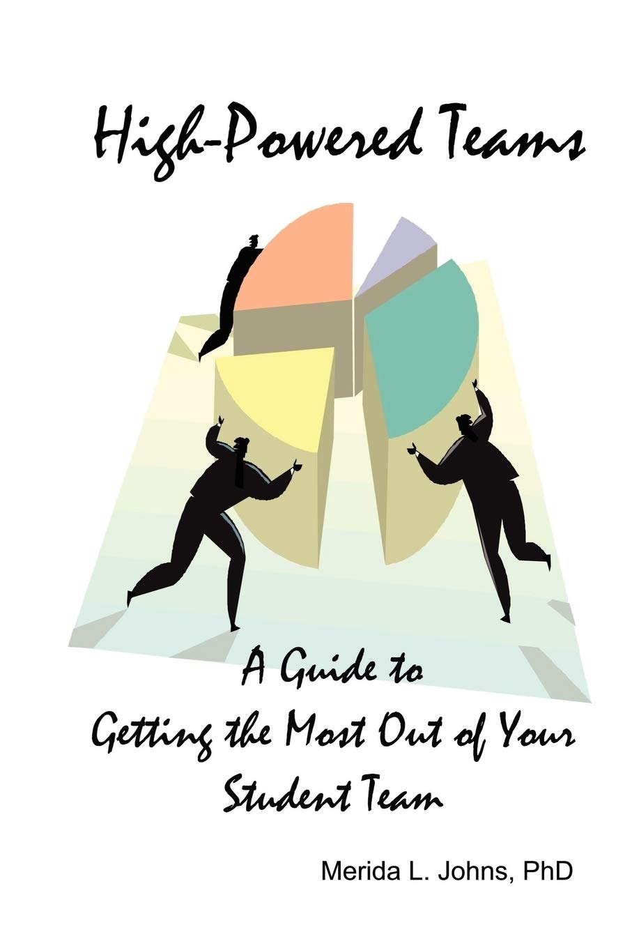 HighPowered Teams: A Guide to Getting the Most Out of Your Student Team,New