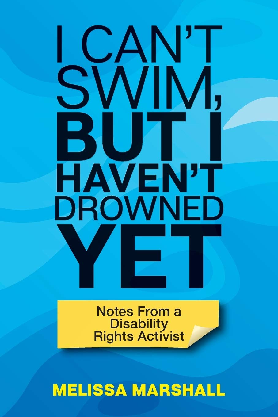 I Can't Swim, But I Haven't Drowned Yet Notes From a Disability Rights Activist,Used