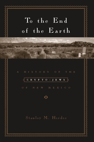 To the End of the Earth: A History of the CryptoJews of New Mexico,Used