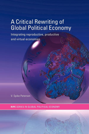 A Critical Rewriting of Global Political Economy: Integrating Reproductive, Productive and Virtual Economies (RIPE Series in Glo,Used