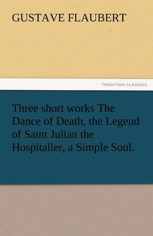 Three Short Works the Dance of Death, the Legend of Saint Julian the Hospitaller, a Simple Soul.,Used