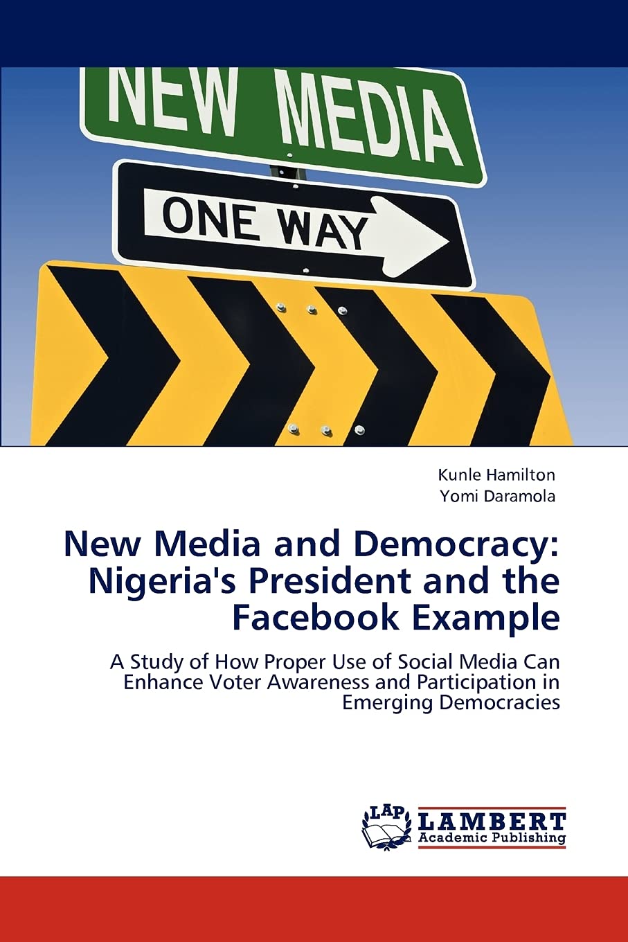 New Media and Democracy: Nigeria's President and the Facebook Example: A Study of How Proper Use of Social Media Can Enhance Vot,Used