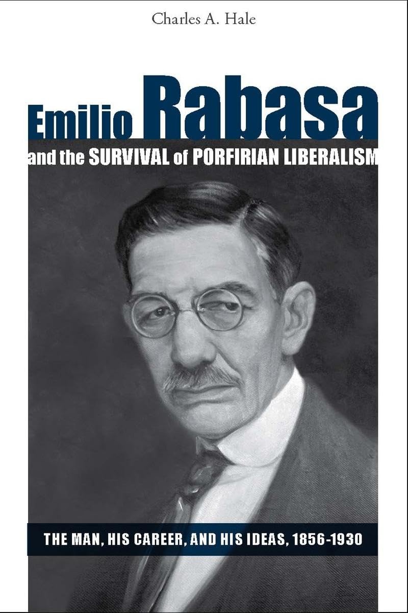 Emilio Rabasa And The Survival Of Porfirian Liberalism: The Man, His Career, And His Ideas, 18561930,Used