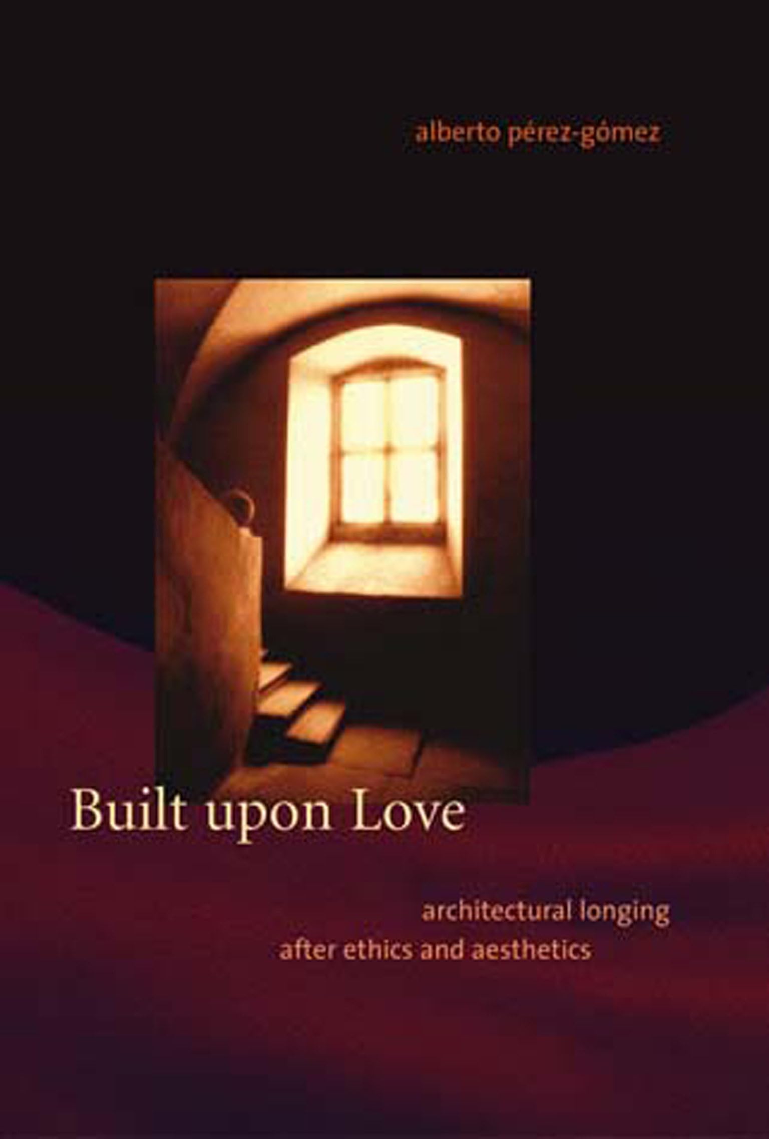 Built Upon Love: Architectural Longing After Ethics And Aesthetics (Mit Press)