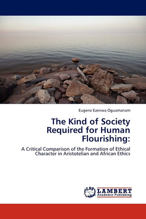 The Kind of Society Required for Human Flourishing:: A Critical Comparison of the Formation of Ethical Character in Aristotelian,Used