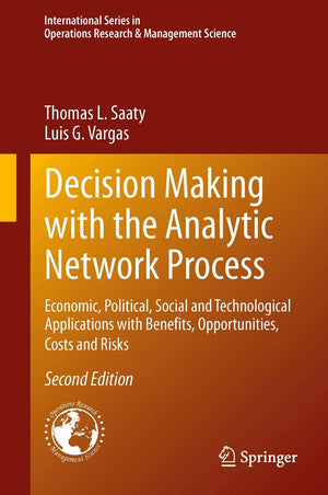 Decision Making with the Analytic Network Process: Economic, Political, Social and Technological Applications with Benefits, Opp,Used