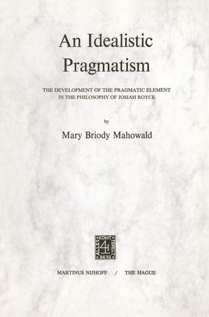 An Idealistic Pragmatism: The Development of the Pragmatic Element in the Philosophy of Josiah Royce,Used