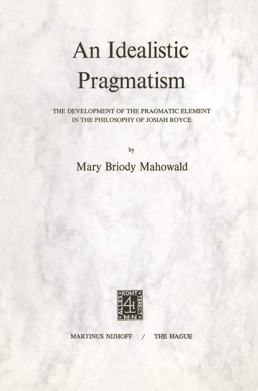 An Idealistic Pragmatism: The Development of the Pragmatic Element in the Philosophy of Josiah Royce,Used