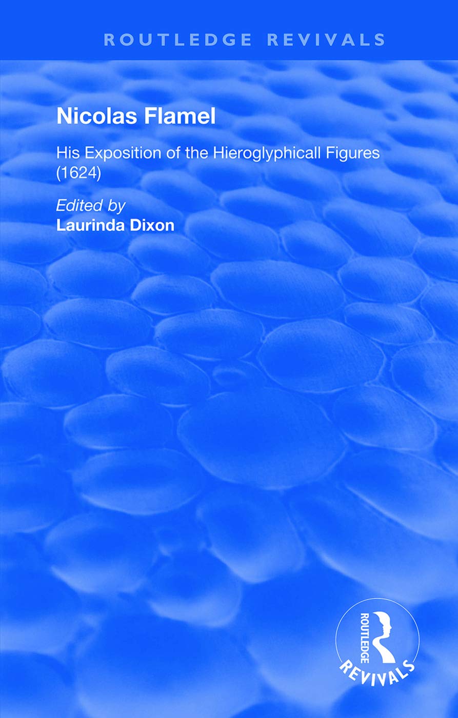 Nicolas Flamel: His Exposition of the Hieroglyphicall Figures (1624) (Routledge Revivals),Used