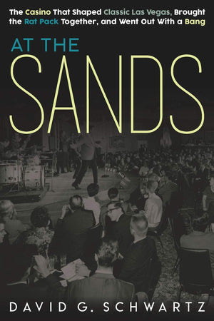 At the Sands: The Casino That Shaped Classic Las Vegas, Brought the Rat Pack Together, and Went Out With a Bang,Used