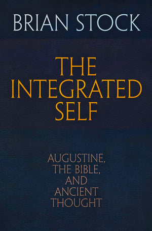 The Integrated Self: Augustine, The Bible, And Ancient Thought (Haney Foundation Series)