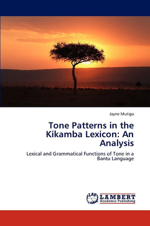 Tone Patterns in the Kikamba Lexicon: An Analysis: Lexical and Grammatical Functions of Tone in a Bantu Language,Used