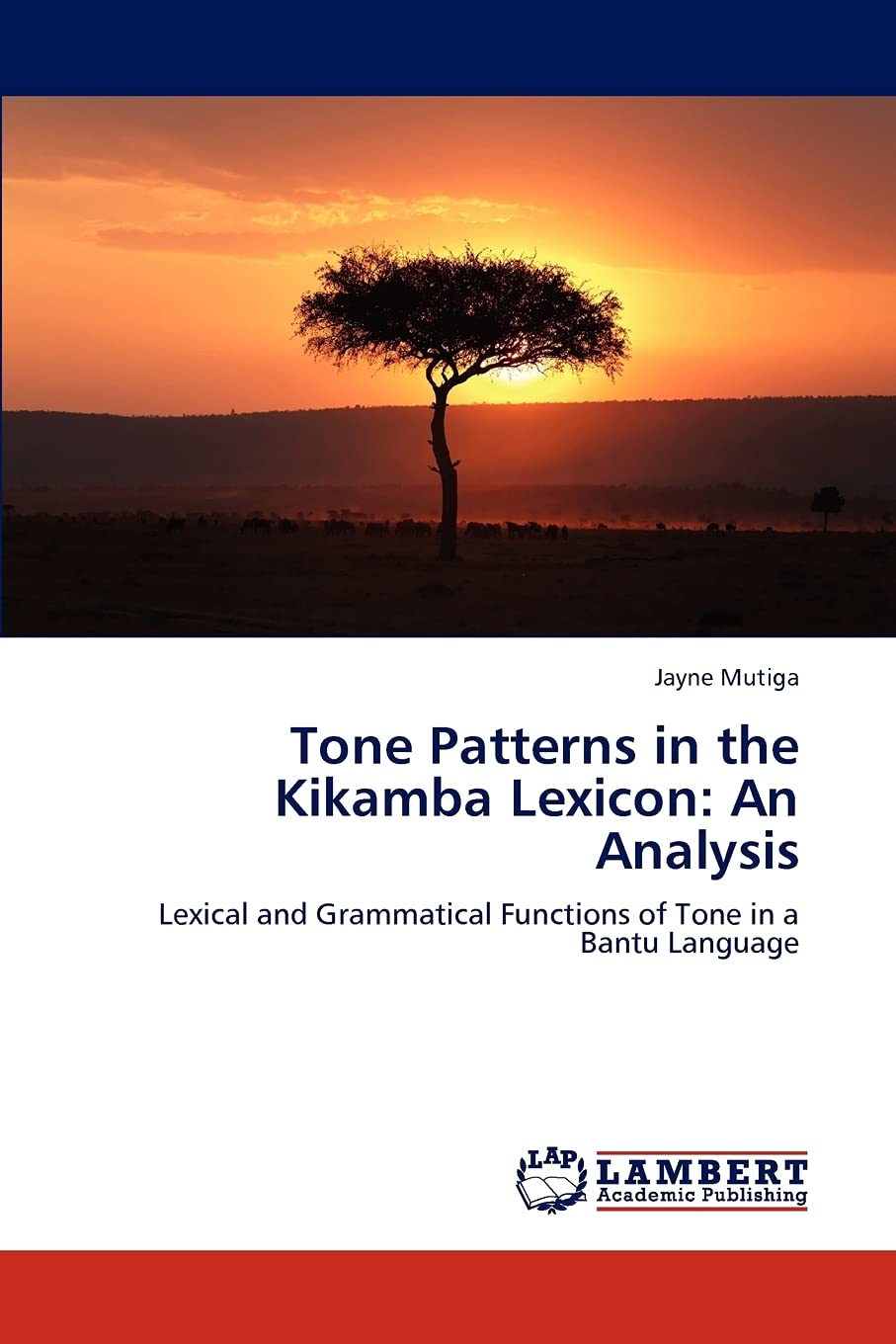 Tone Patterns in the Kikamba Lexicon: An Analysis: Lexical and Grammatical Functions of Tone in a Bantu Language,Used