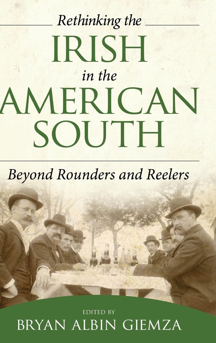 Rethinking the Irish in the American South: Beyond Rounders and Reelers,Used