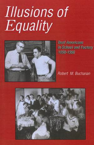 Illusions of Equality: Deaf Americans in School and Factory, 18501950,Used
