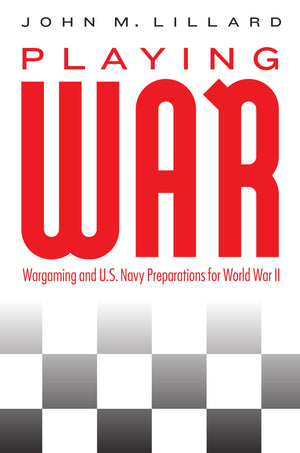 Playing War: Wargaming and U.S. Navy Preparations for World War II,Used