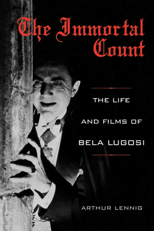 The Immortal Count: The Life And Films Of Bela Lugosi,New