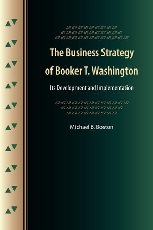 The Business Strategy Of Booker T. Washington: Its Development And Implementation,New