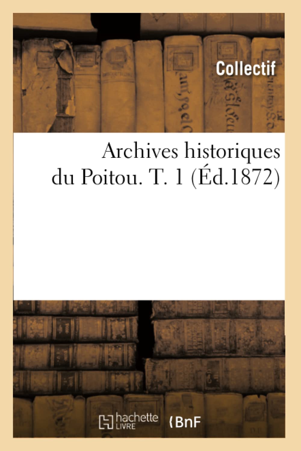 Archives Historiques Du Poitou. T. 1 (D.1872) (Histoire) (French Edition),New