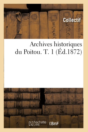 Archives Historiques Du Poitou. T. 1 (D.1872) (Histoire) (French Edition),New