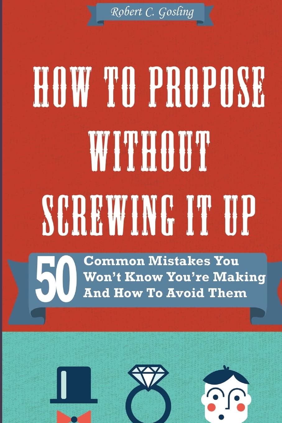 How to Propose Without Screwing It Up: 50 Common Mistakes You Won't Know You're Making and How to Avoid Them,Used