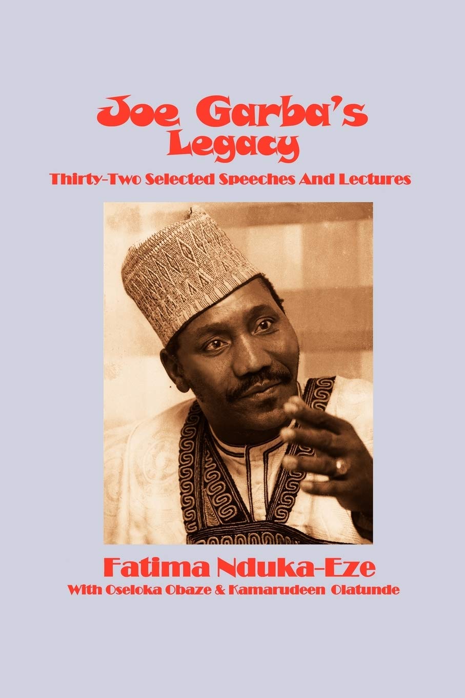 Joe Garba'S Legacy: Thirtytwo Selected Speeches And Lectures On National Governance, Confronting Apartheid And Foreign Policy,Used